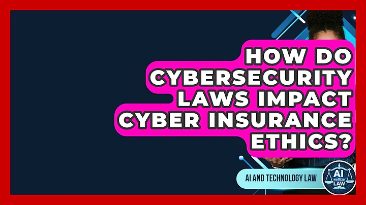 How Do Cybersecurity Laws Impact Cyber Insurance Ethics? - AI and Technology Law
