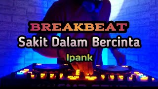 DJ Sakit Dalam Bercinta Ipank | FULL BASS BREAKBEAT 2020 TERBARU