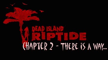Dead Island Riptide - Chapter 2 There Is A Way...