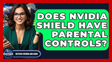 Does Nvidia Shield Have Parental Controls? - NextGen Viewing and Audio