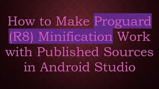How to Make Proguard (R8) Minification Work with Published Sources in Android Studio