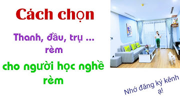Cách chọn thanh, đầu, trụ rèm dành cho người học nghề rèm.Sách dạy rèm 0974749900, đồng hành cả đời