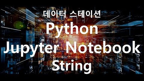 [Jupyter Notebook 활용] Python 기초 입문 2 (문자열 처리)