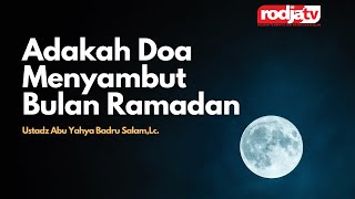 Adakah Doa Menyambut Bulan Ramadan - Ustadz Abu Yahya Badru Salam, Lc.