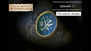 Life of prophet Muhammad. Ep - 02.   Pre Islamic Arabia
