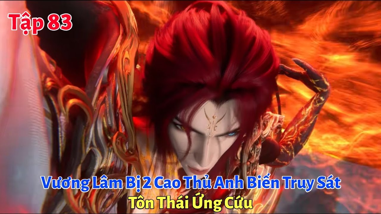 Outline Video Tiên Nghịch Tập 83: Vương Lâm Bị 2 Cao Thủ Anh Biến Truy Sát, Tôn Thái Ứng Cứu