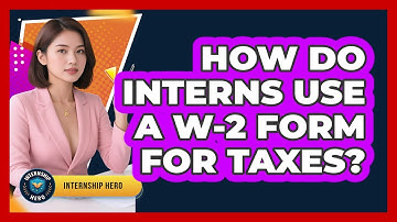 How Do Interns Use A W-2 Form For Taxes? - Internship Hero