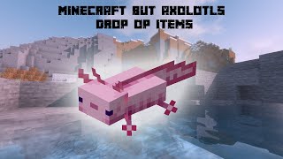 Minecraft But Axolotls Drop OP Items