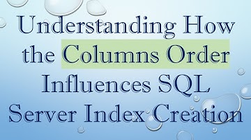 Understanding How the Columns Order Influences SQL Server Index Creation