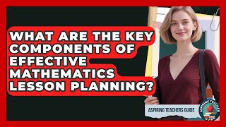 What Are The Key Components Of Effective Mathematics Lesson Planning? - Aspiring Teacher Guide