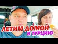 С УРАЛА В МАХМУТЛАР | ЛЕТИМ ДОМОЙ В ТУРЦИЮ | АЛАНЬЯ