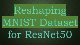 Reshaping MNIST Dataset for ResNet50
