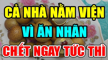 BS Cảnh báo: CẤM ĂN NHÃN Theo Cách NGU NGỐC Này Kẻo RƯỚC UNG THƯ Có Ngày CHẾTT ĐỘT TỬ