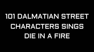 101 Dalmatian Street characters sings Die in a Fire