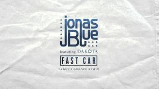 Смотреть клип Jonas Blue - Fast Car Feat. Dakota (Daddy'S Groove)