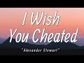 Alexander Stewart I Wish You Cheated Lyrics How Do I Move On