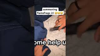 summoning flamefrags irl