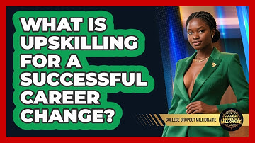 What Is Upskilling For A Successful Career Change? - College Dropout Millionaire