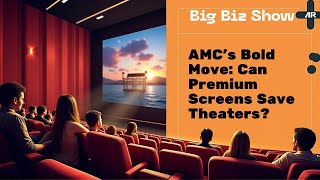 "AMC’s Bold Move: Can Premium Screens Save Movie Theaters?"                             Big Biz Show