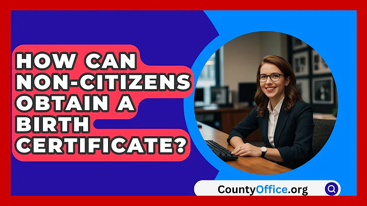 How Can Non-citizens Obtain A Birth Certificate? - CountyOffice.org
