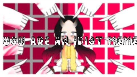 You Are An Idiot Meme || Gacha Club || New Oc💁‍♀️✌💫 || lazy loop