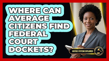Where Can Average Citizens Find Federal Court Dockets? - Justice System Explained