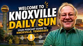 Welcome to Knoxville Daily Sun — Your Podcast Guide to Knoxville, Tennessee