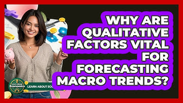Why Are Qualitative Factors Vital For Forecasting Macro Trends? - Learn About Economics