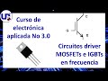 Curso de electrónica aplicada No 3.0 - Circuitos driver MOSFETs e IGBTs en frecuencia