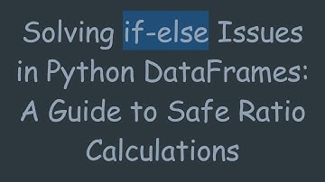 Solving if-else Issues in Python DataFrames: A Guide to Safe Ratio Calculations