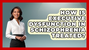 How Is Executive Dysfunction In Schizophrenia Treated? - Schizophrenia Support Network