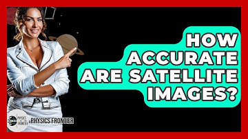 How Accurate Are Satellite Images? - Physics Frontier