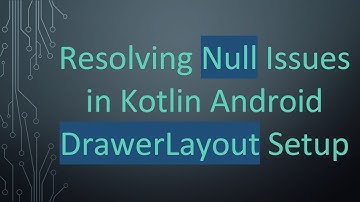 Resolving Null Issues in Kotlin Android DrawerLayout Setup
