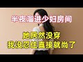 少婦來我家做保姆,她美麗性感,讓我遐想翩翩,半夜忍不住偷偷溜進她房間#情感故事 #情感共鳴 #日常 #人生感悟 #講故事 #為人處世 #中老年 #link #正能量