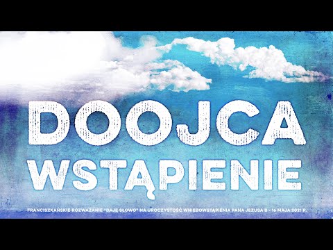 Doojcawstąpienie: Daję Słowo - Wniebowstąpienie B - 16 V 2021