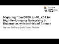 Migrating From DPDK To AF XDP For High Performance Networking In Maryam Tahhan Dave Tucker Migrating From DPDK To AF XDP For High Performance Networking In Maryam Tahhan Dave Tucker