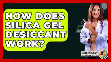 How Does Silica Gel Desiccant Work? - Chemistry For Everyone
