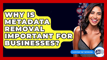Why Is Metadata Removal Important For Businesses? - Everyday-Networking
