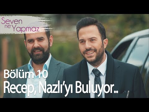 Recep, Nazlı'yı buluyor.. - Seven Ne Yapmaz 10. Bölüm