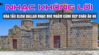 Nhạc Không Lời Slow Ballad 7X 8X 9X Nhạc Nhẹ Nhàng Ngắm Cảnh Đẹp Châu Âu 4K - Không Lời Nước Ngoài