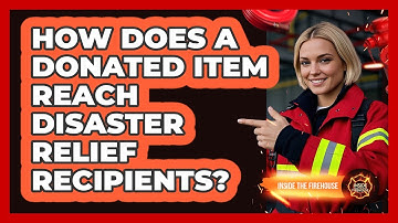 How Does A Donated Item Reach Disaster Relief Recipients? - Inside the Firehouse