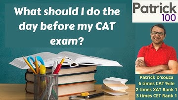 What should I do the day before my CAT exam? | CAT | Patrick Dsouza | 6 times CAT 100%ile