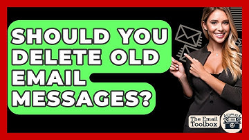 Should You Delete Old Email Messages? - TheEmailToolbox.com