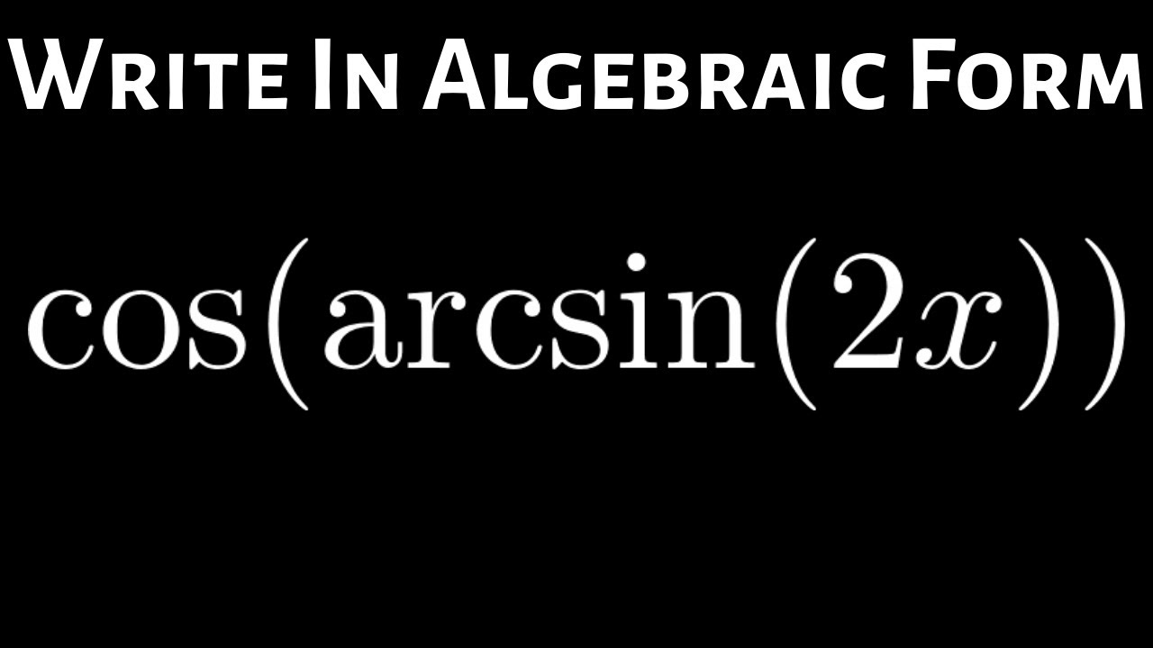 Write In Algebraic Form Cos arcsin 2x YouTube write-in-algebraic-form-cos-arcsin-2x-youtube