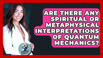 Are There Any Spiritual Or Metaphysical Interpretations Of Quantum Mechanics? - Philosophy Beyond