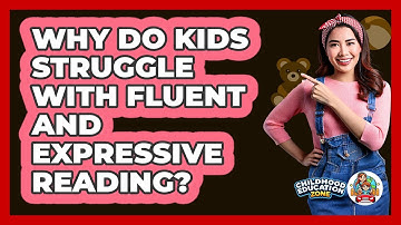 Why Do Kids Struggle With Fluent And Expressive Reading? - Childhood Education Zone