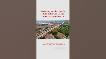 Hoàn thành giải phóng mặt bằng cao tốc Biên Hòa – Vũng Tàu trong tháng BaI TC Kinh tế Sài Gòn Online