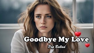 Goodbye My Love - Emotional Pop Ballad - Time’s Cruel Hand, It Took Away