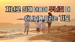 자녀로 인해 마음이 무너질 때 하나님께 드리는 기도
