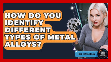 How Do You Identify Different Types Of Metal Alloys? - How Things Break